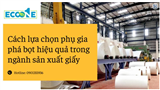 Hướng Dẫn Chọn Phụ Gia Phá Bọt Phù Hợp Cho Sản Xuất Giấy